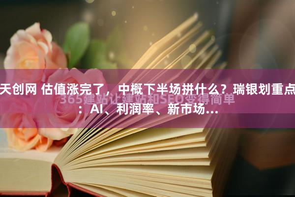 天创网 估值涨完了，中概下半场拼什么？瑞银划重点：AI、利润率、新市场...