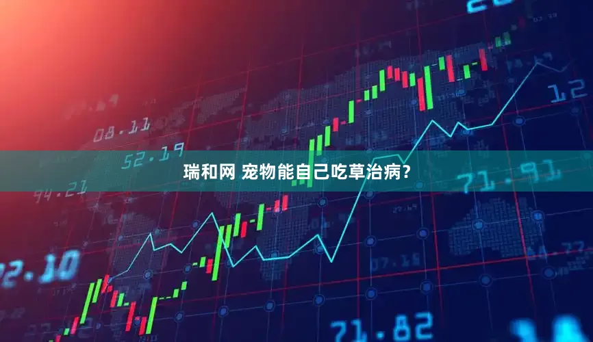 瑞和网 宠物能自己吃草治病？
